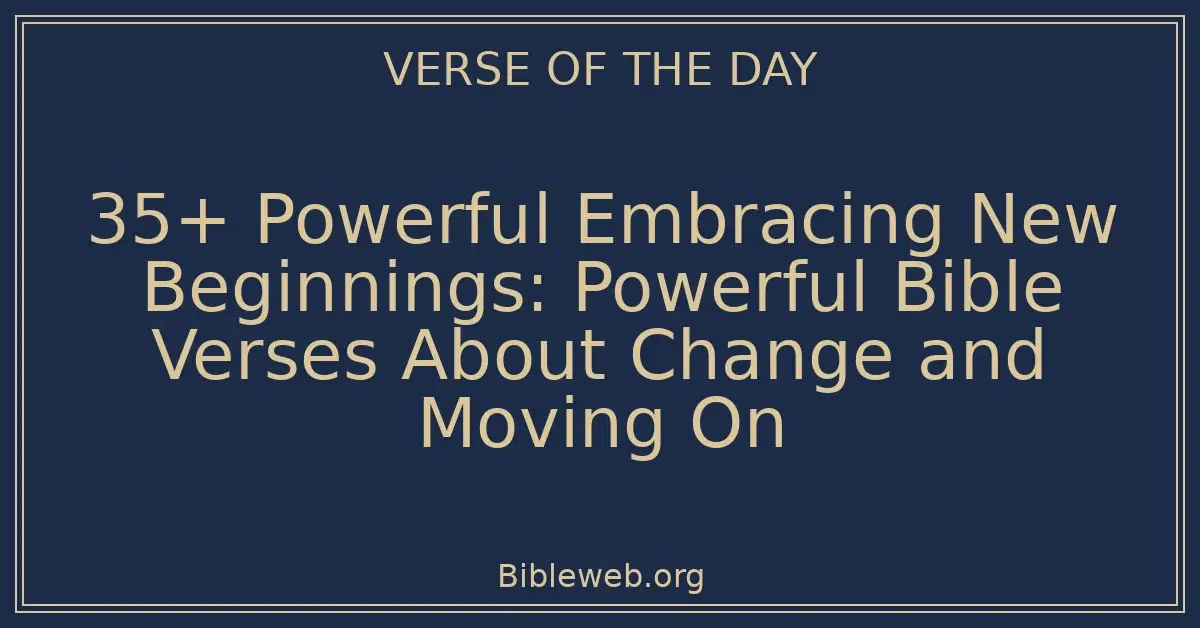 35+ Powerful Embracing New Beginnings: Powerful Bible Verses About Change and Moving On