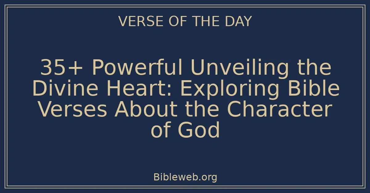 35+ Powerful Unveiling the Divine Heart: Exploring Bible Verses About the Character of God