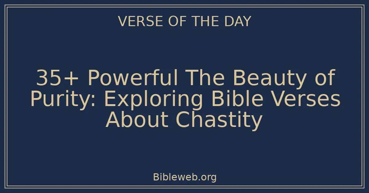 35+ Powerful The Beauty of Purity: Exploring Bible Verses About Chastity