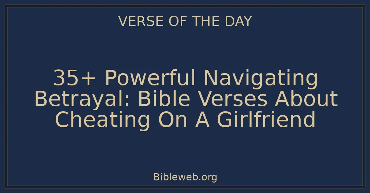 35+ Powerful Navigating Betrayal: Bible Verses About Cheating On A Girlfriend