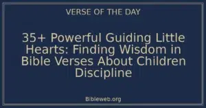 35+ Powerful Guiding Little Hearts: Finding Wisdom in Bible Verses About Children Discipline