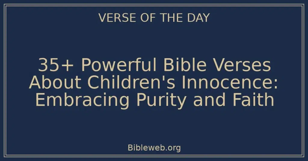 35+ Powerful Bible Verses About Children's Innocence: Embracing Purity and Faith