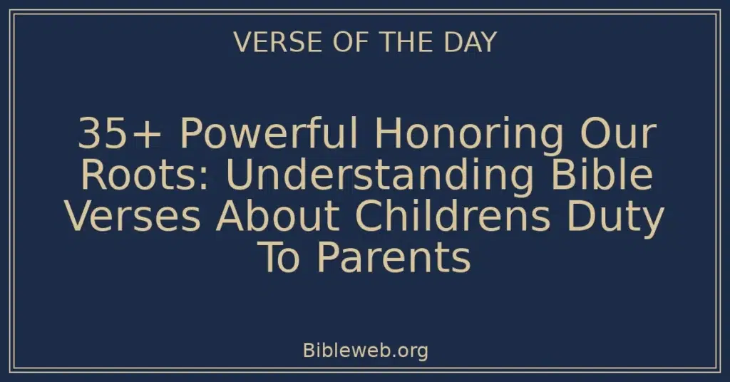 35+ Powerful Honoring Our Roots: Understanding Bible Verses About Childrens Duty To Parents