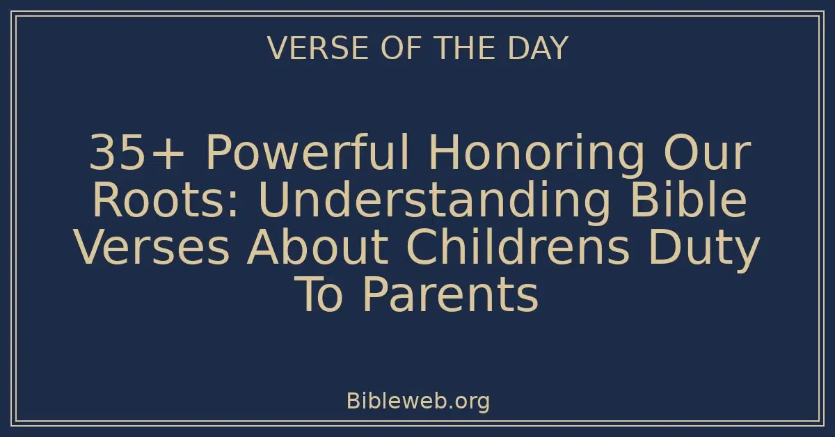 35+ Powerful Honoring Our Roots: Understanding Bible Verses About Childrens Duty To Parents