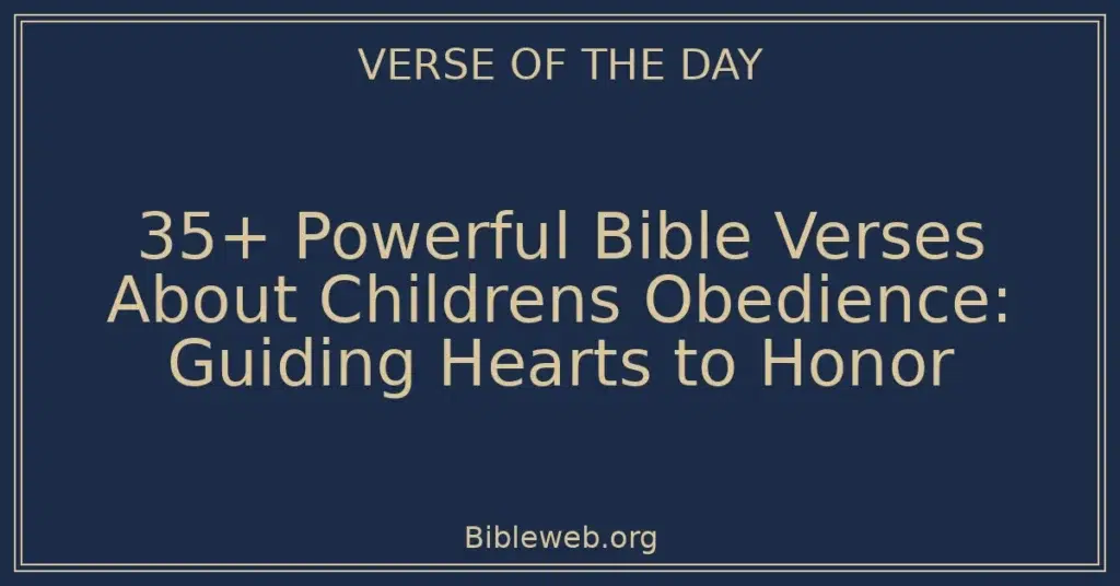 35+ Powerful Bible Verses About Childrens Obedience: Guiding Hearts to Honor