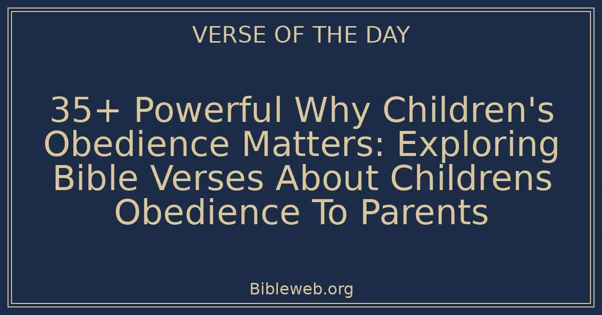 35+ Powerful Why Children's Obedience Matters: Exploring Bible Verses About Childrens Obedience To Parents