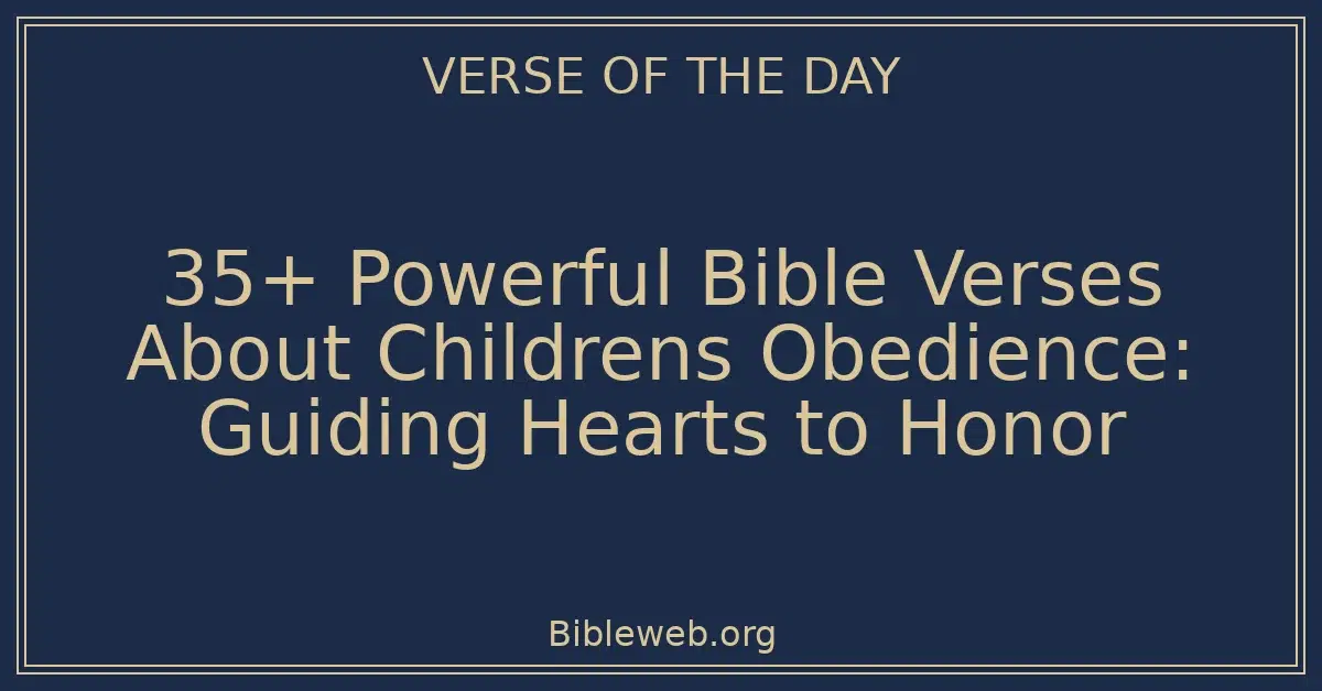 35+ Powerful Bible Verses About Childrens Obedience: Guiding Hearts to Honor