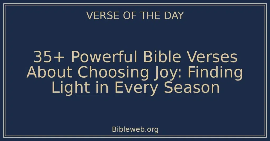 35+ Powerful Bible Verses About Choosing Joy: Finding Light in Every Season