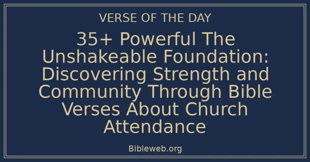 35+ Powerful The Unshakeable Foundation: Discovering Strength and Community Through Bible Verses About Church Attendance