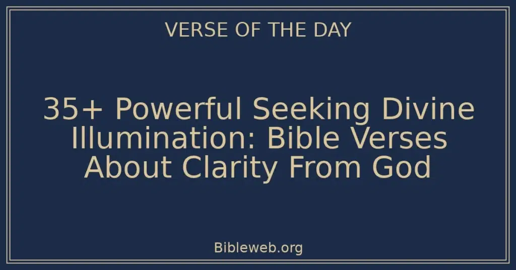 35+ Powerful Seeking Divine Illumination: Bible Verses About Clarity From God