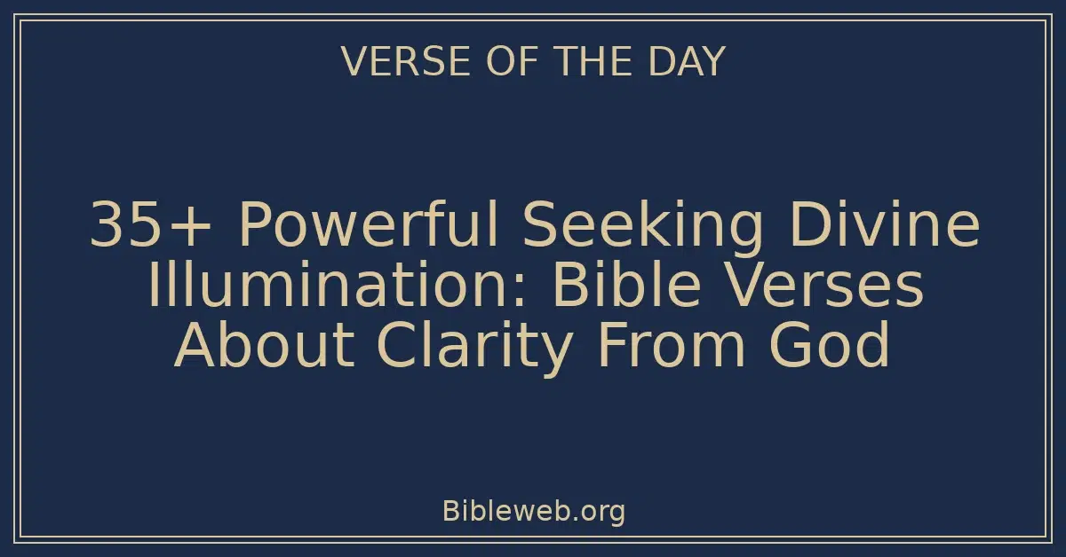 35+ Powerful Seeking Divine Illumination: Bible Verses About Clarity From God