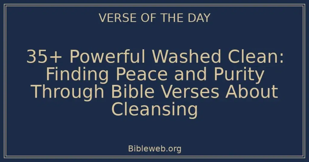35+ Powerful Washed Clean: Finding Peace and Purity Through Bible Verses About Cleansing