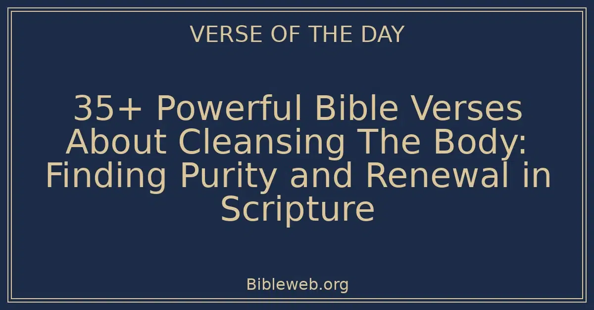 35+ Powerful Bible Verses About Cleansing The Body: Finding Purity and Renewal in Scripture