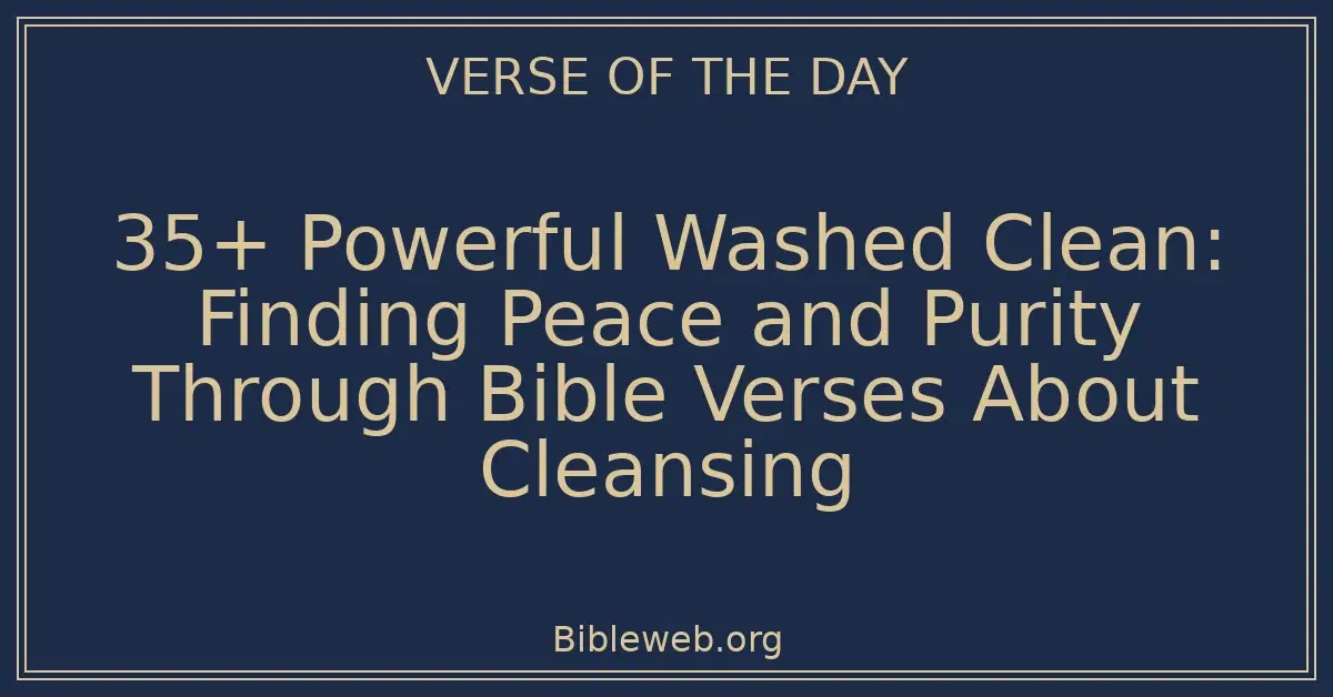 35+ Powerful Washed Clean: Finding Peace and Purity Through Bible Verses About Cleansing