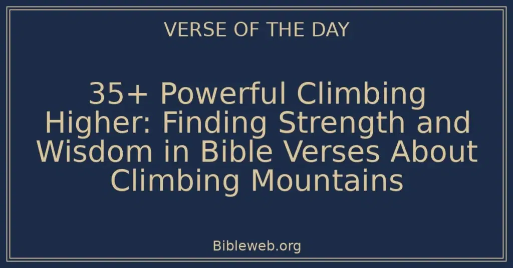 35+ Powerful Climbing Higher: Finding Strength and Wisdom in Bible Verses About Climbing Mountains