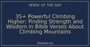 35+ Powerful Climbing Higher: Finding Strength and Wisdom in Bible Verses About Climbing Mountains