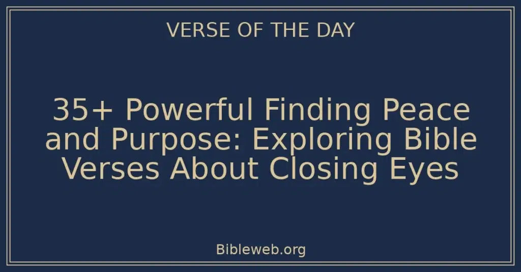35+ Powerful Finding Peace and Purpose: Exploring Bible Verses About Closing Eyes