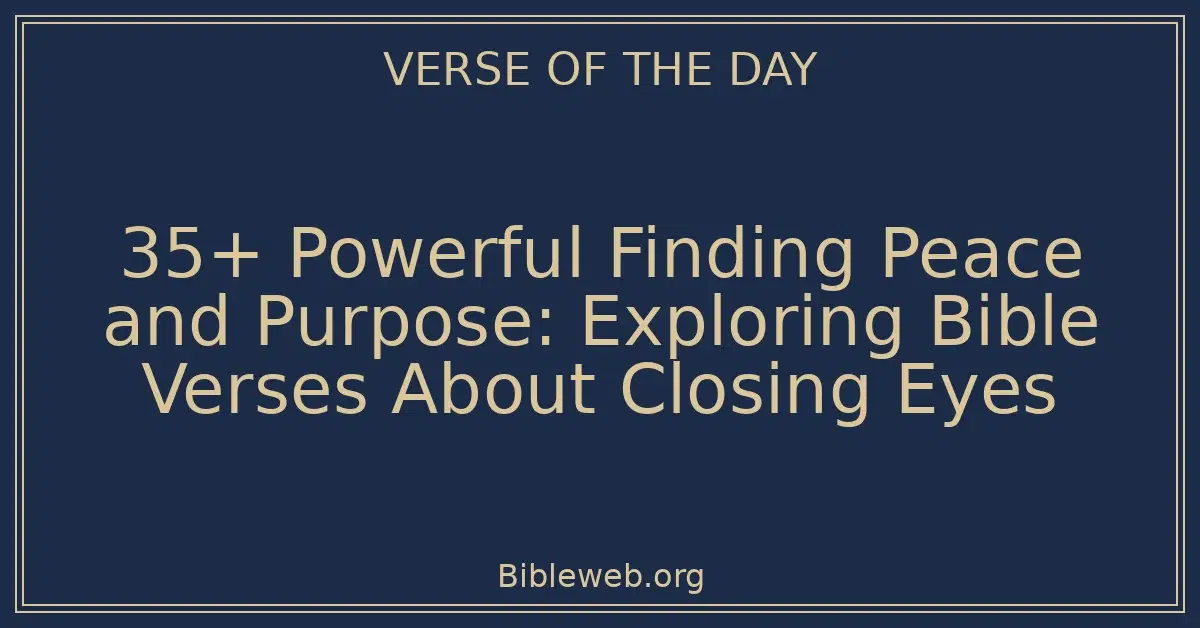 35+ Powerful Finding Peace and Purpose: Exploring Bible Verses About Closing Eyes