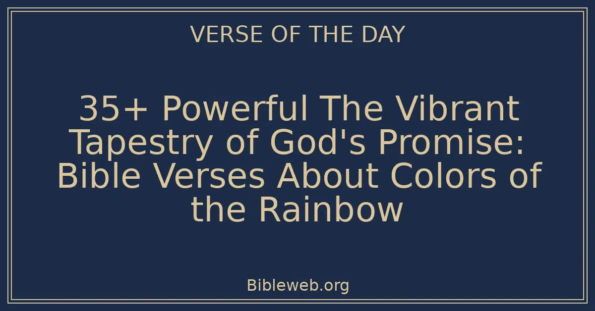 35+ Powerful The Vibrant Tapestry of God's Promise: Bible Verses About Colors of the Rainbow