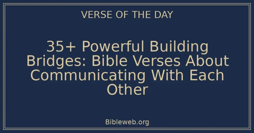 35+ Powerful Building Bridges: Bible Verses About Communicating With Each Other