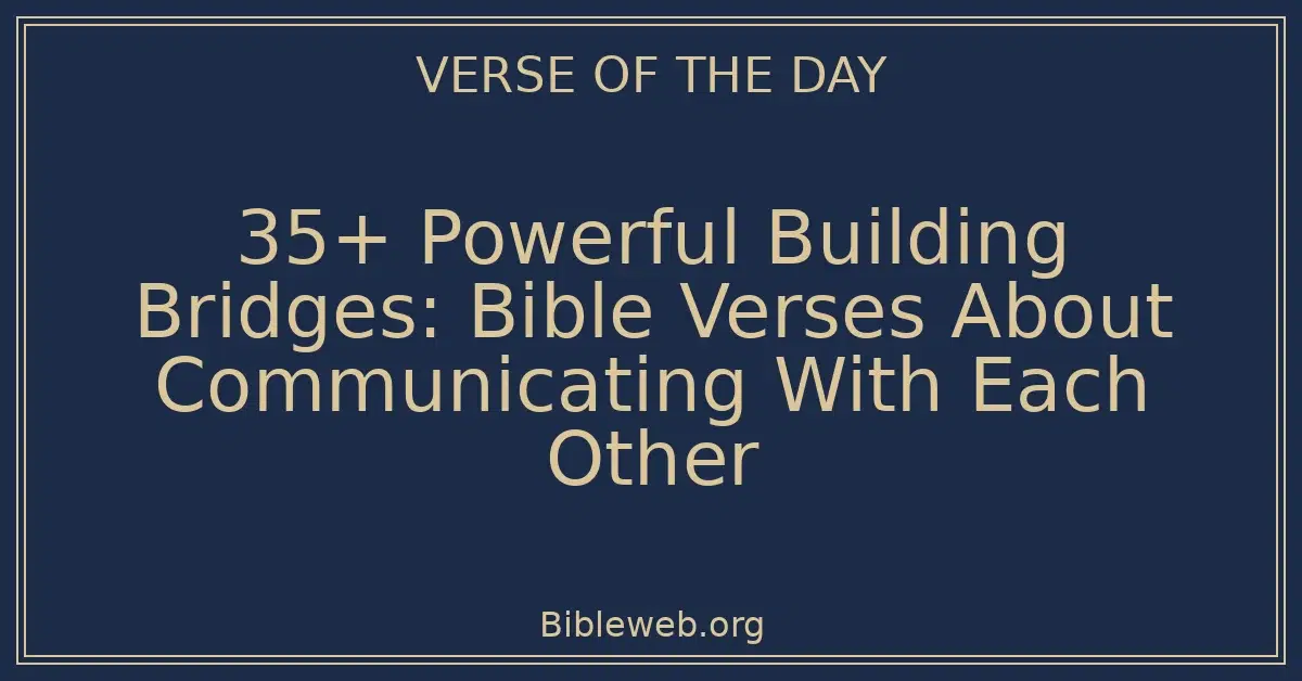 35+ Powerful Building Bridges: Bible Verses About Communicating With Each Other
