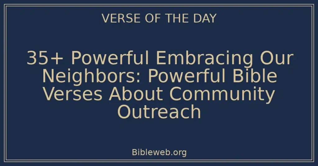 35+ Powerful Embracing Our Neighbors: Powerful Bible Verses About Community Outreach
