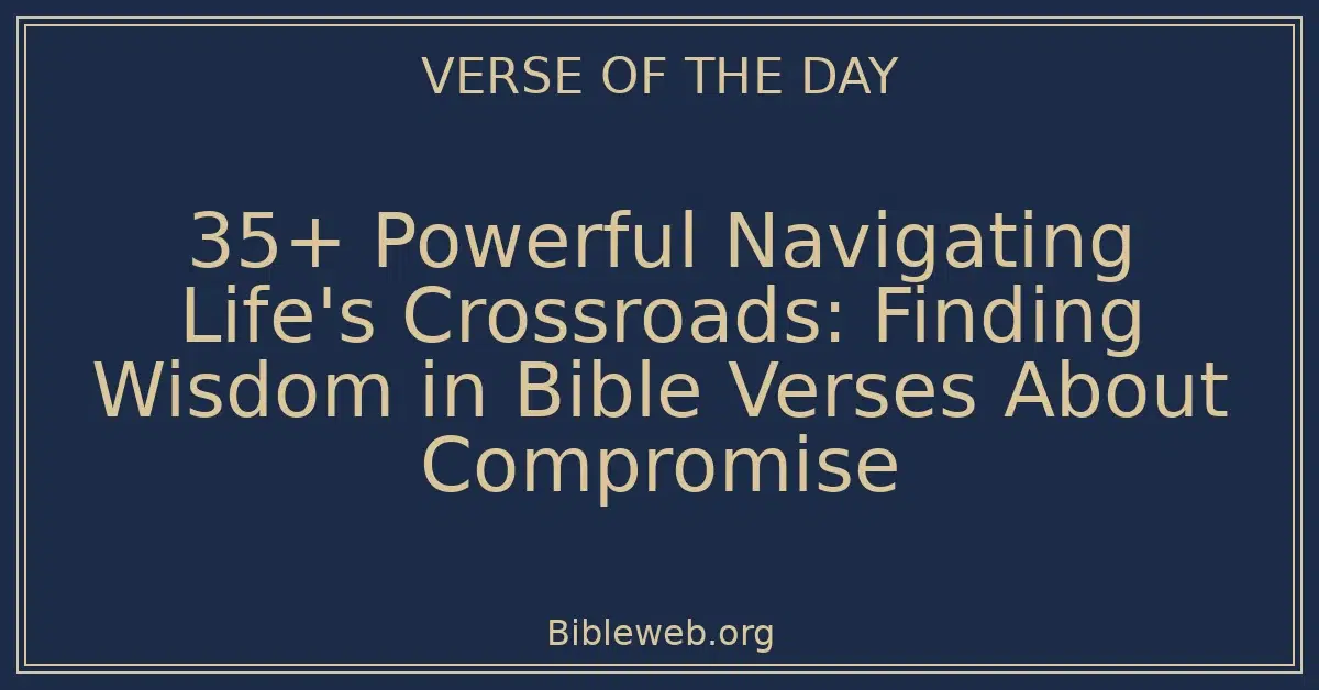 35+ Powerful Navigating Life's Crossroads: Finding Wisdom in Bible Verses About Compromise