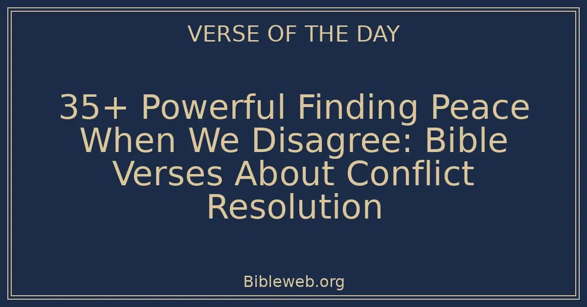 35+ Powerful Finding Peace When We Disagree: Bible Verses About Conflict Resolution