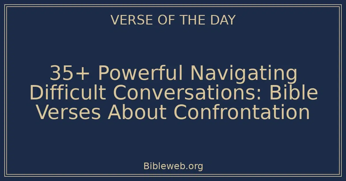 35+ Powerful Navigating Difficult Conversations: Bible Verses About Confrontation