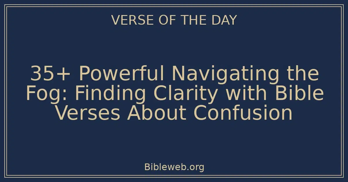 35+ Powerful Navigating the Fog: Finding Clarity with Bible Verses About Confusion