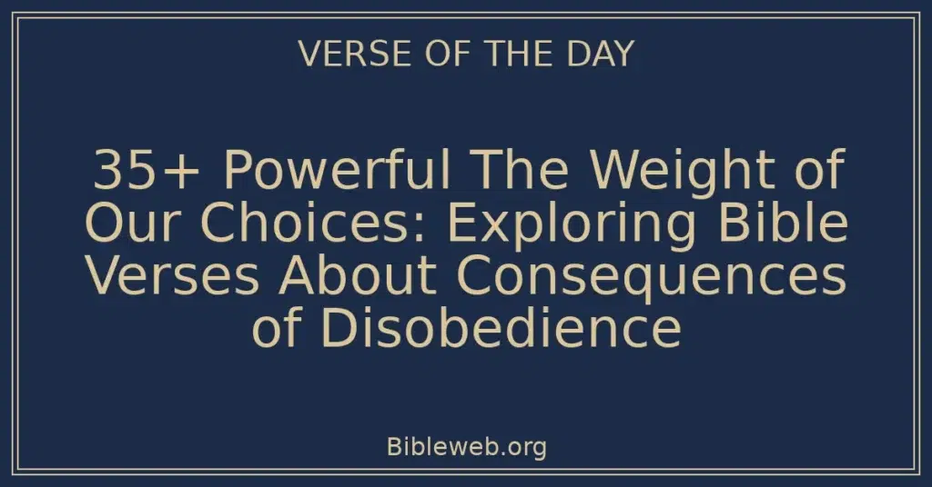 35+ Powerful The Weight of Our Choices: Exploring Bible Verses About Consequences of Disobedience