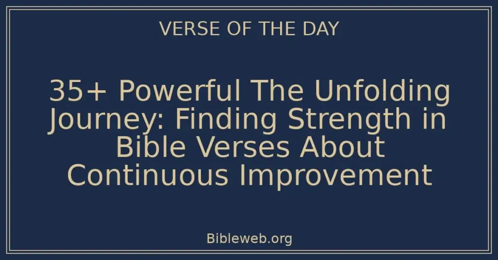 35+ Powerful The Unfolding Journey: Finding Strength in Bible Verses About Continuous Improvement
