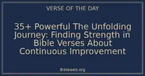 35+ Powerful The Unfolding Journey: Finding Strength in Bible Verses About Continuous Improvement