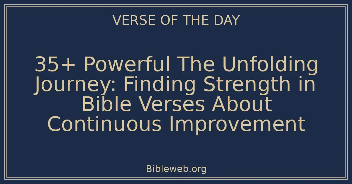 35+ Powerful The Unfolding Journey: Finding Strength in Bible Verses About Continuous Improvement