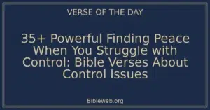 35+ Powerful Finding Peace When You Struggle with Control: Bible Verses About Control Issues