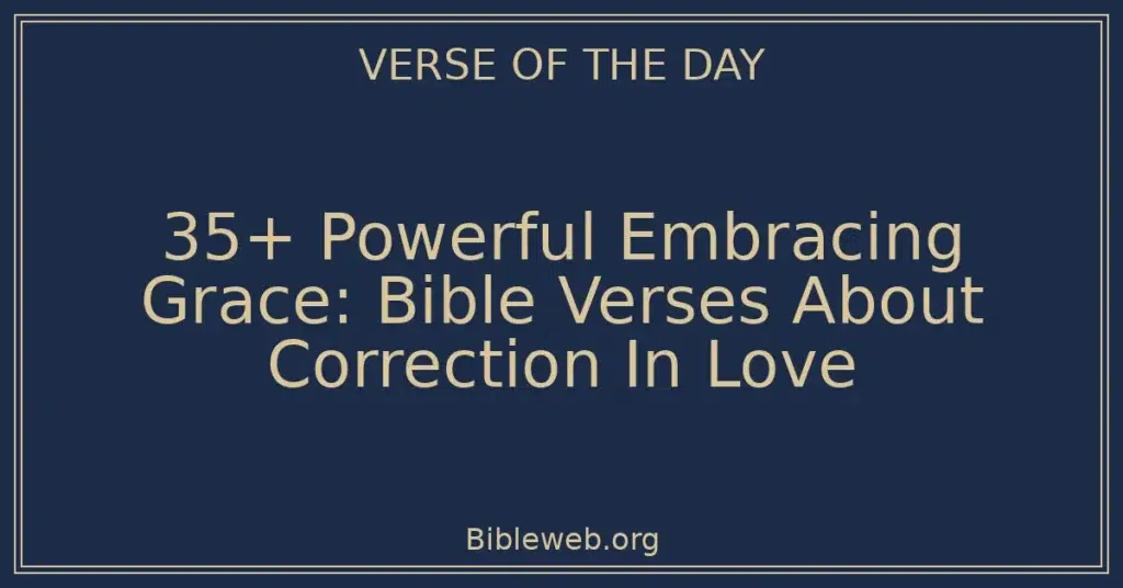 35+ Powerful Embracing Grace: Bible Verses About Correction In Love