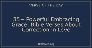 35+ Powerful Embracing Grace: Bible Verses About Correction In Love