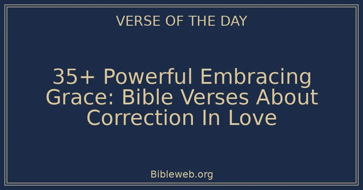 35+ Powerful Embracing Grace: Bible Verses About Correction In Love