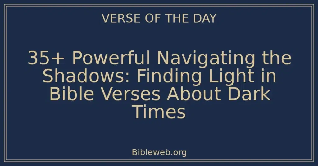 35+ Powerful Navigating the Shadows: Finding Light in Bible Verses About Dark Times