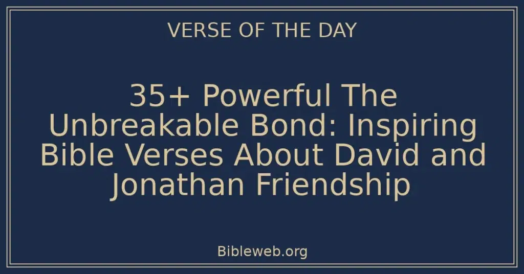 35+ Powerful The Unbreakable Bond: Inspiring Bible Verses About David and Jonathan Friendship