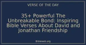 35+ Powerful The Unbreakable Bond: Inspiring Bible Verses About David and Jonathan Friendship