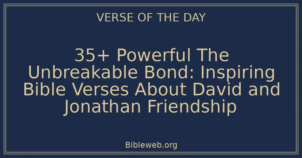 35+ Powerful The Unbreakable Bond: Inspiring Bible Verses About David and Jonathan Friendship