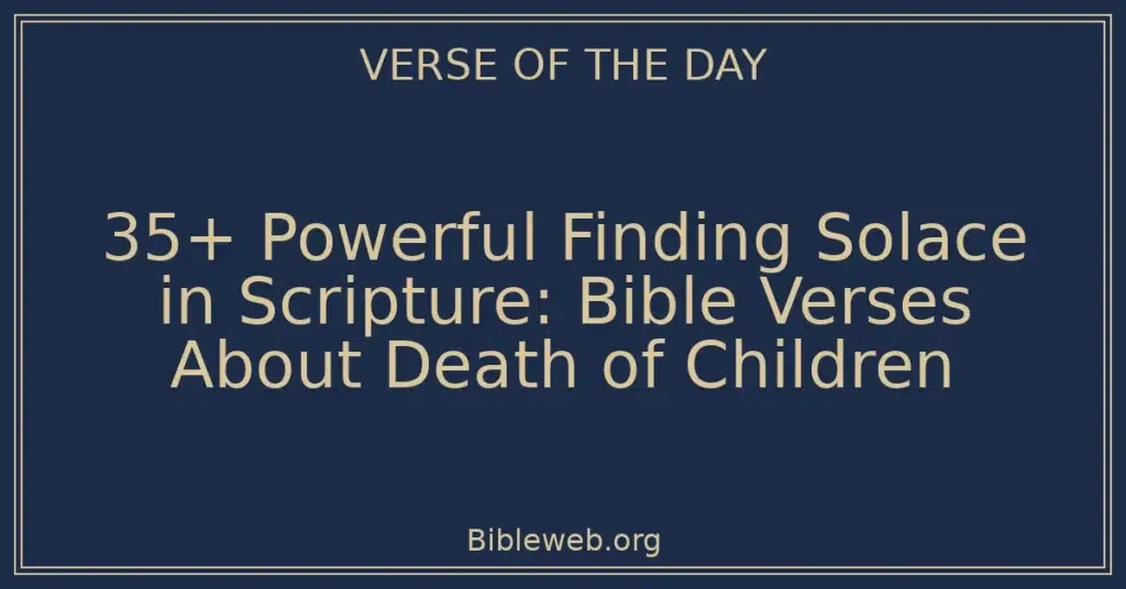 35+ Powerful Finding Solace in Scripture: Bible Verses About Death of Children