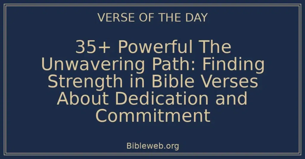 35+ Powerful The Unwavering Path: Finding Strength in Bible Verses About Dedication and Commitment