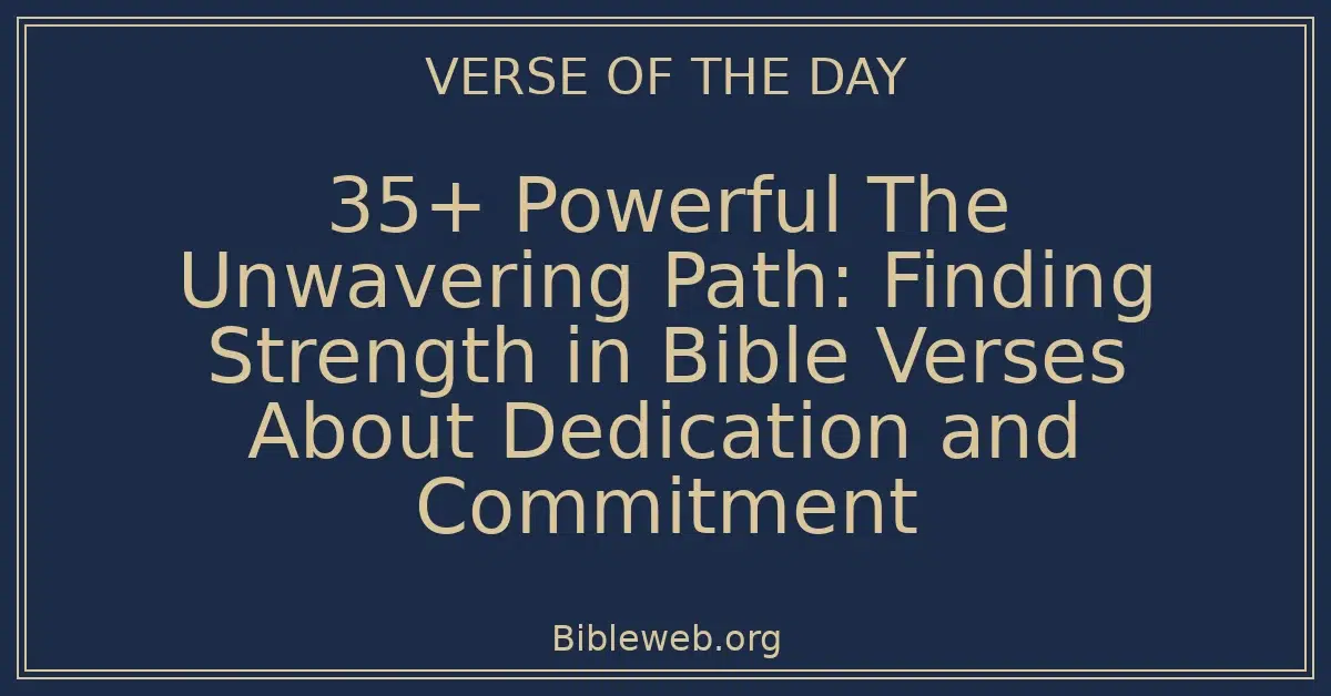 35+ Powerful The Unwavering Path: Finding Strength in Bible Verses About Dedication and Commitment