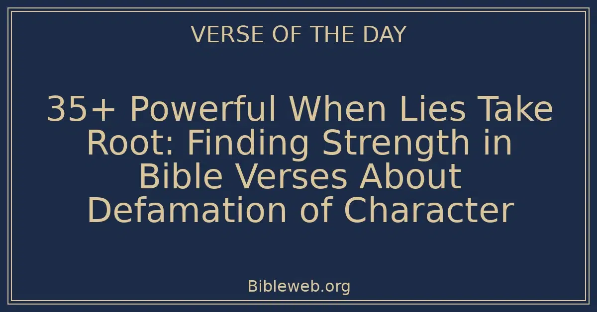 35+ Powerful When Lies Take Root: Finding Strength in Bible Verses About Defamation of Character