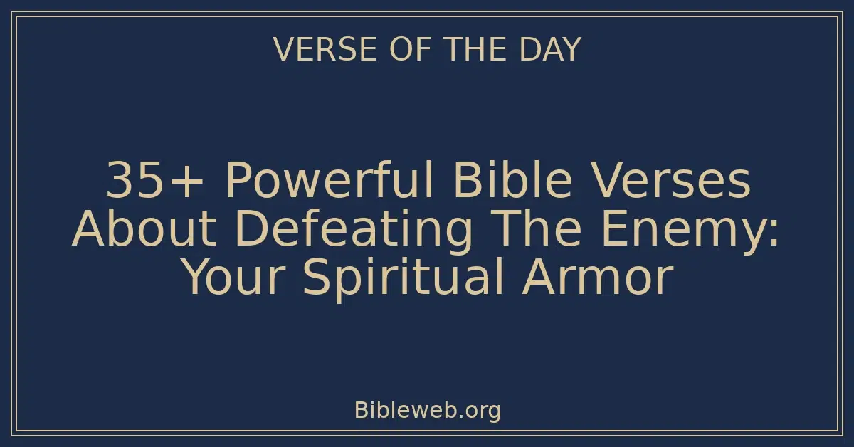 35+ Powerful Bible Verses About Defeating The Enemy: Your Spiritual Armor