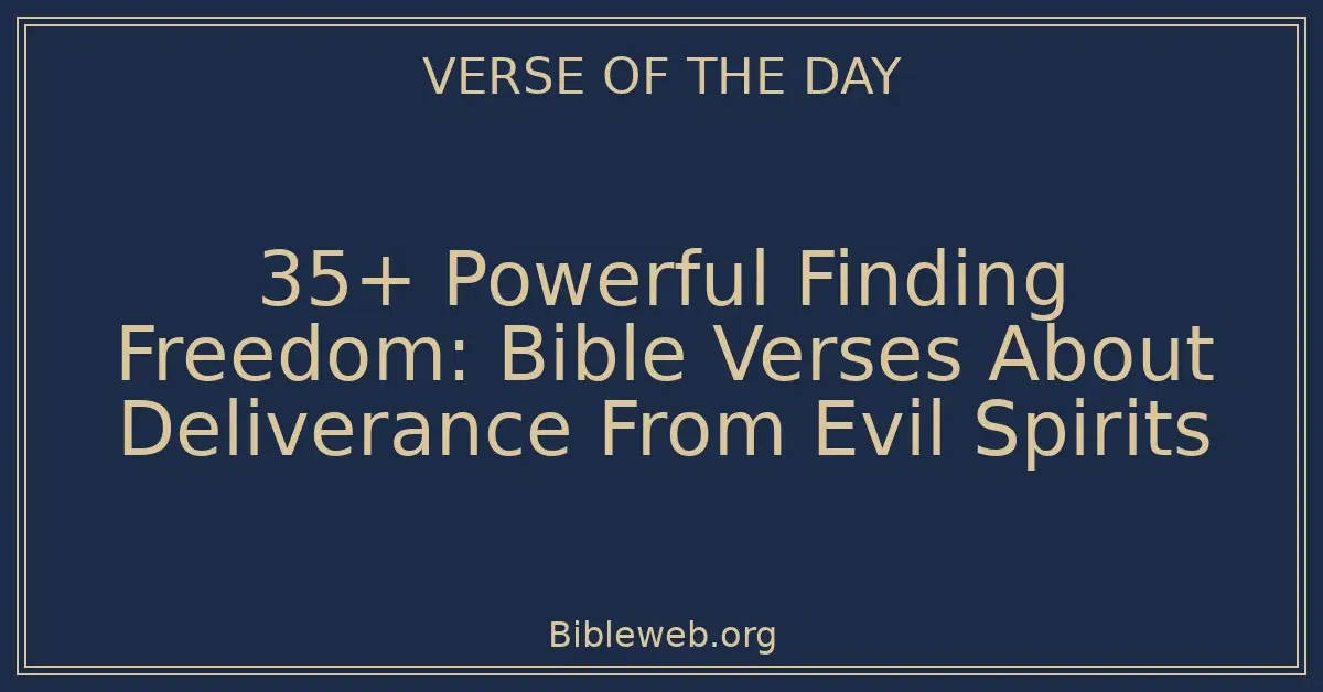 35+ Powerful Finding Freedom: Bible Verses About Deliverance From Evil Spirits