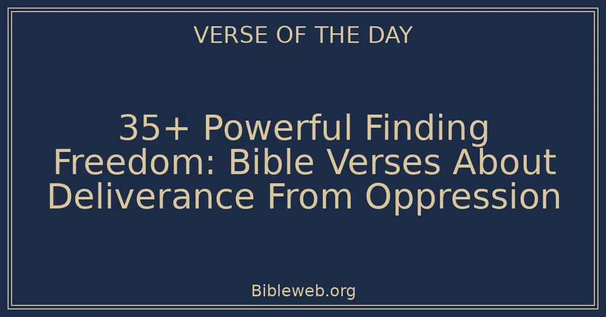 35+ Powerful Finding Freedom: Bible Verses About Deliverance From Oppression