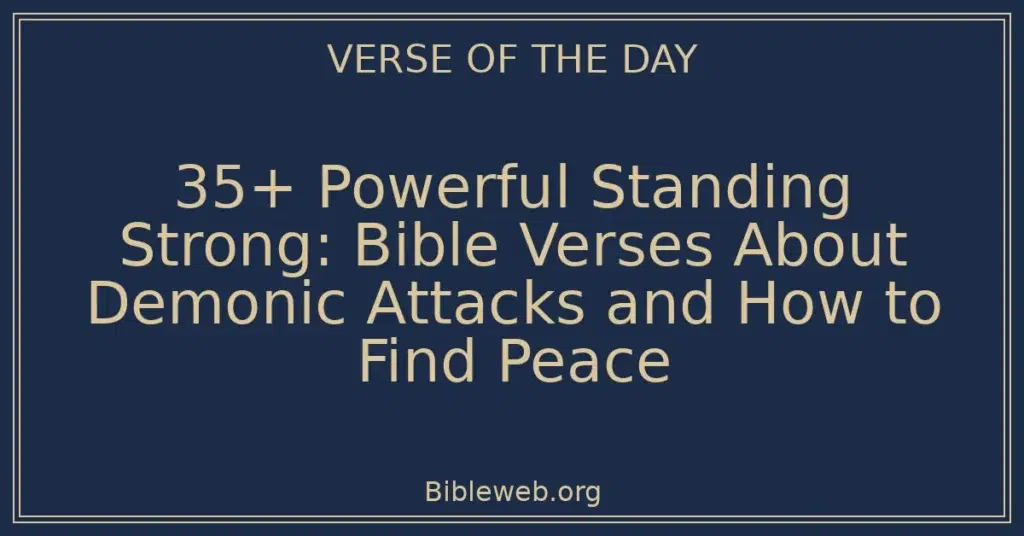 35+ Powerful Standing Strong: Bible Verses About Demonic Attacks and How to Find Peace